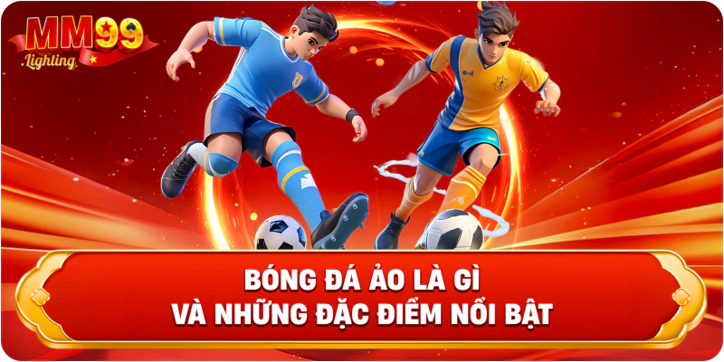 Bóng đá ảo là gì và những đặc điểm nổi bật
