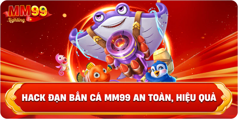 Hack đạn bắn cá Mm99 an toàn, hiệu quả