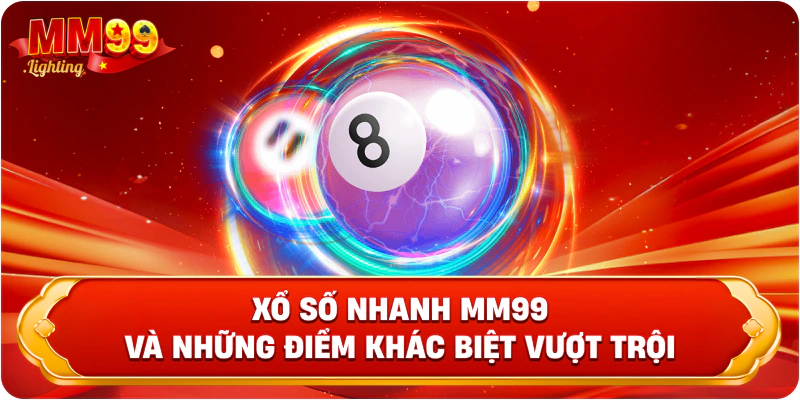 Xổ số nhanh Mm99 và những điểm khác biệt vượt trội